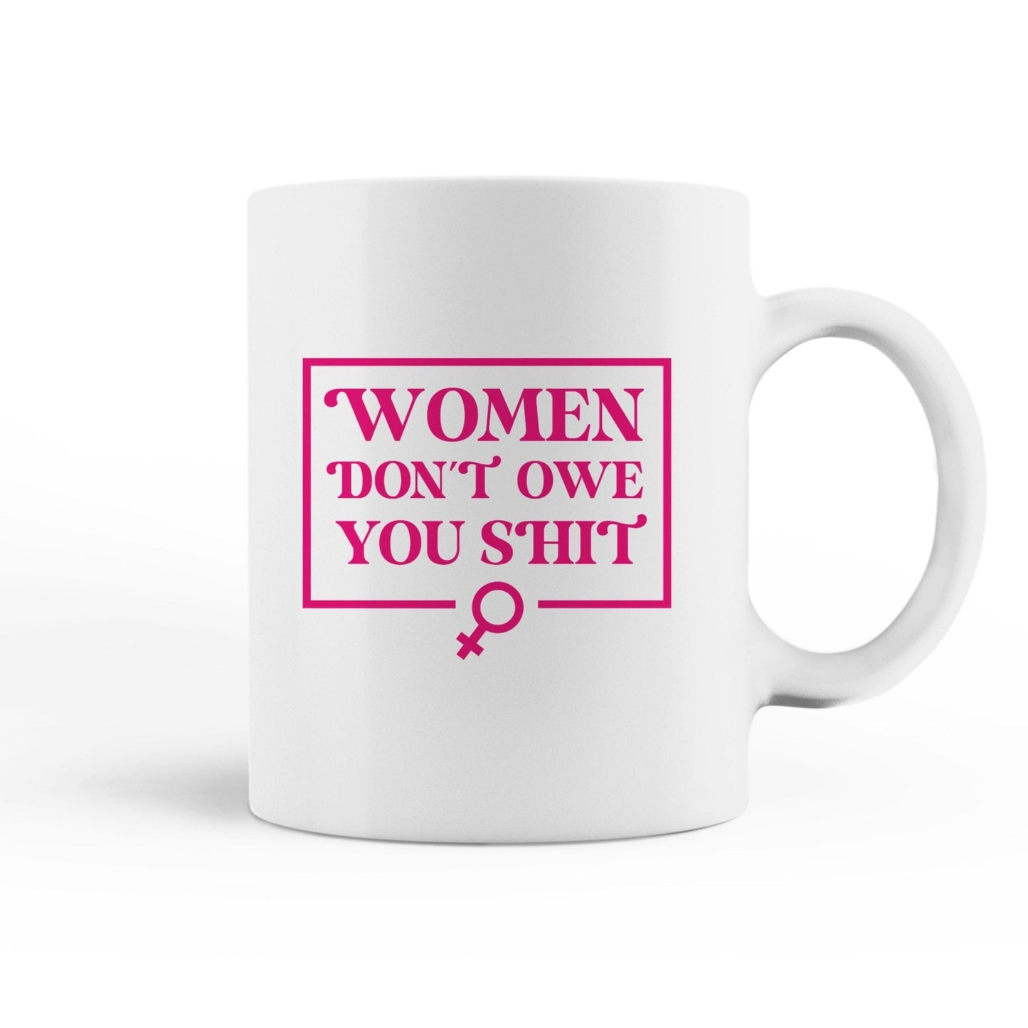 "Women Don’t Owe You Shit" Mug